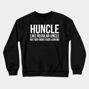 Huncle Like Regular Uncle But Way More Good Looking Crewneck Sweatshirt